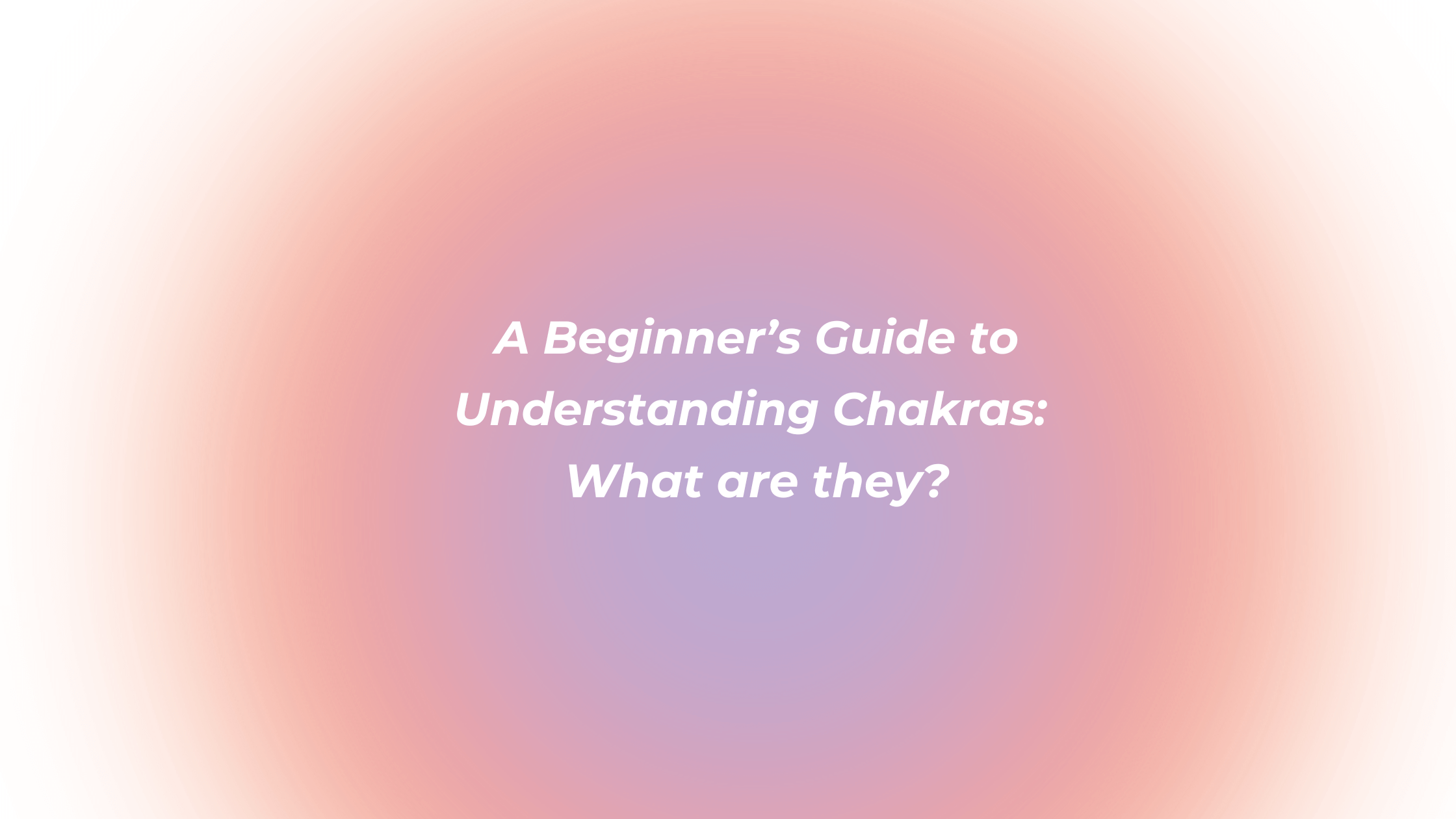 A beginner's guide to understanding chakras